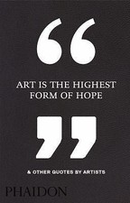 Art Is the Highest Form of Hope & Other Quotes by Artists, Editors, Phaidon, Boo