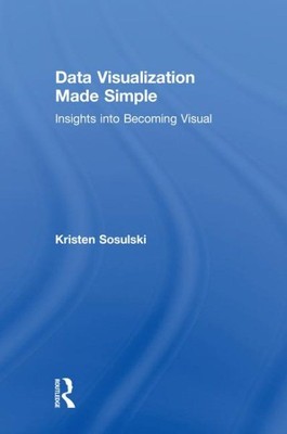 Data Visualization Made Simple : Insights into Becoming Visual, Hardcover by ...