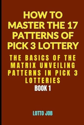 The Basics of the Matrix: Unveiling Patterns in Pick 3 Lotteries by Lotto Job Pa