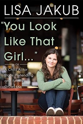 You Look Like That Girl : A Child Actor Stops Pretending and Finally Grows Up...