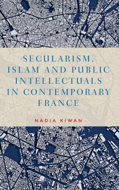 Secularism, Islam and Public Intellectuals in by Nadia Kiwan HARDBACK