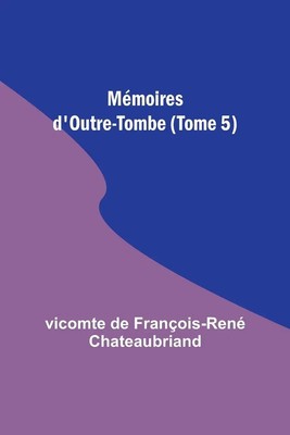 Vicomte de Chateaubriand | Mémoires d'Outre-Tombe (Tome 5) | Taschenbuch (2023)
