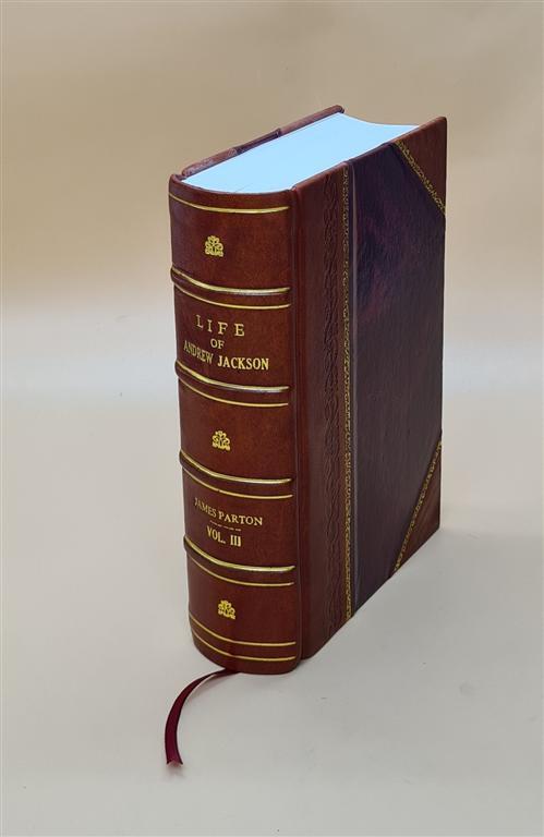 Life Of Andrew Jackson, By James Parton. Volume 3 1860 [Leather Bound]
