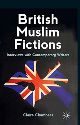 BRITISH MUSLIM FICTIONS: INTERVIEWS WITH CONTEMPORARY By C. Chambers *BRAND NEW*