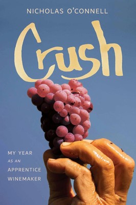 Crush | My Year as an Apprentice Winemaker | Nicholas O'Connell | Englisch