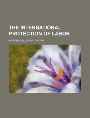 The International Protection of Labor, Lowe, Boutelle E