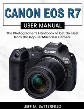 Canon EOS R7 User Manual: The Photographer's Handbook to Get the Best from this