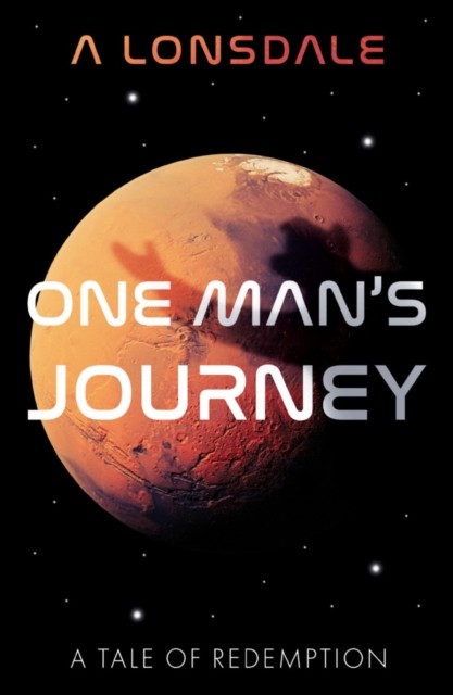 One Man’s Journey: A Tale of Redemption by A Lonsdale PAPERBACK 9781800462229