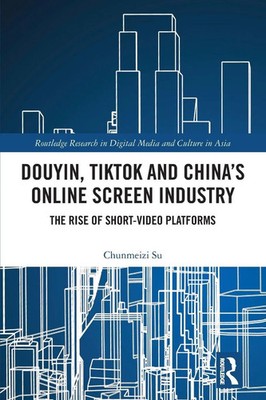 Chunmeizi Su | Douyin, TikTok and China's Online Screen Industry | Taschenbuch