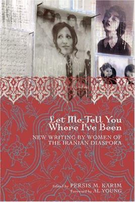 Let Me Tell You Where I've Been: New Writing by Women of the Iranian Diaspora b