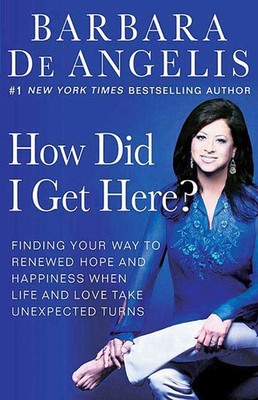 How Did I Get Here?: Finding Your Way to Renewed Hope and Happiness When Lif...