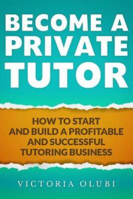 Become A Private Tutor: How To Start And Build A Profitable And Succ - VERY GOOD