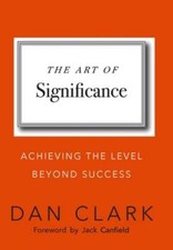 The Art of Significance: Achieving The Level Beyond Success by Dan Clark: New