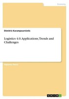 Logistics 4.0. Applications, Trends And Challenges Dimitris Karampourniotis