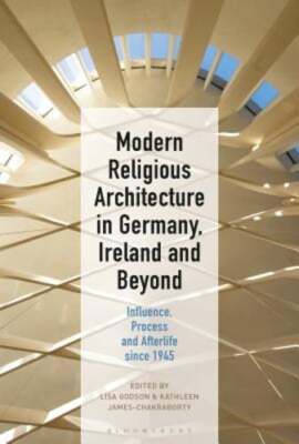 Modern Religious Architecture in Germany, Ireland and Beyond: Influence, Process
