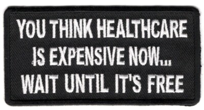 YOU THINK HEALTHCARE IS EXPENSIVE NOW WAIT UNTIL IT'S FREE FUNNY IRON ON PATCH