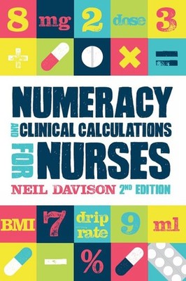 Numeracy and Clinical Calculations for Nurses, second edition by Neil Davison