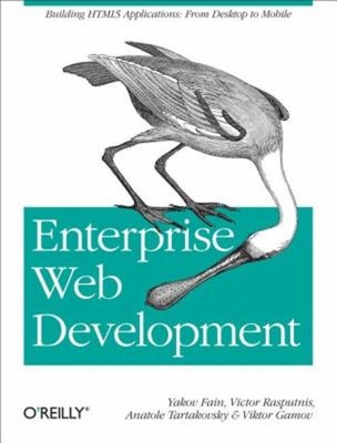 Enterprise Web Development : Building HTML5 Applications: from De