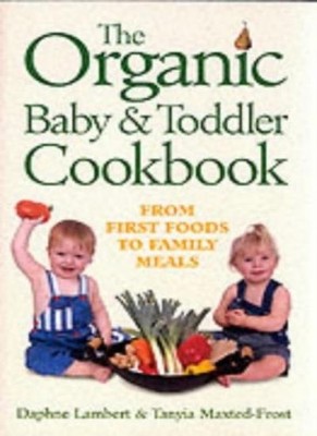 The Organic Baby and Toddler Cookbook,Daphne Lambert, Tanyia Max