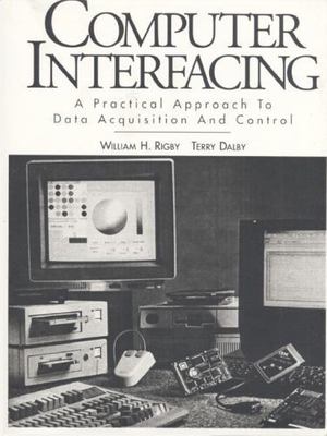 Computer Interfacing: A Practical Approach to Data Acquisition and Control
