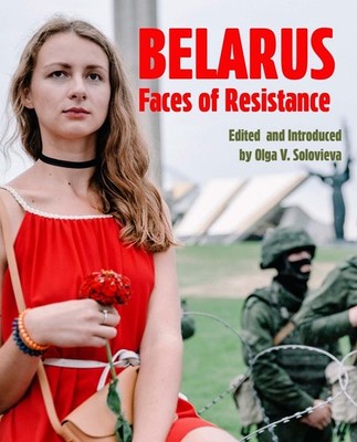 Belarus: Faces of Resistance by Olga V. Solovieva Paperback Book