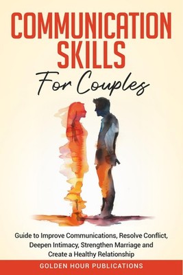 Communication Skills for Couples: Guide to Improve Communications, Resolve... 