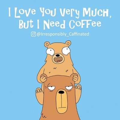 I Love You Very Much, But I Need Coffee by @Irresponsibly_caffeinated (English) 