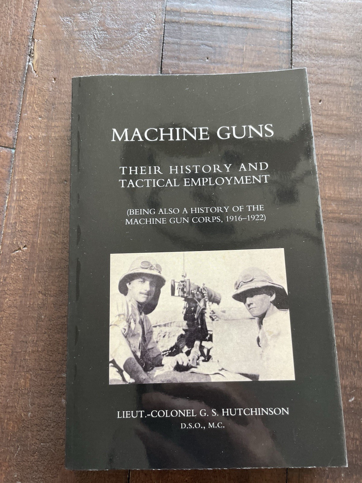 Machine Guns: Their History and Tactical Employment PB G S Hutchinson