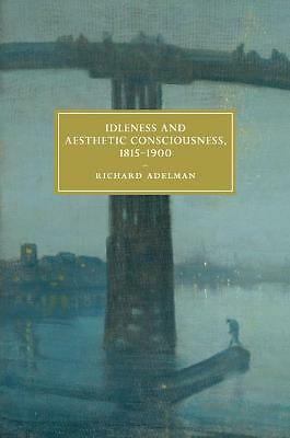 Idleness and Aesthetic Consciousness, 1815–1900 Adelman Paperback 9781108439381