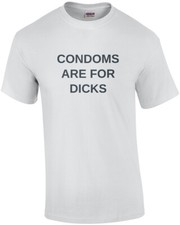 Condoms are for dicks - funny t-shirt