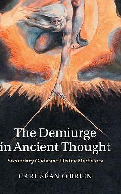 The Demiurge in Ancient Thought Secondary Gods and Divine Mediators O'Brien