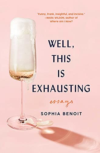 Well, This Is Exhausting: Essays,Sophia Benoit