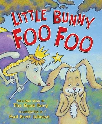 Little Bunny Foo Foo: Told and Sung by the Good Fairy by Paul Brett Johnson