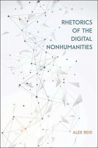 Rhetorics of the Digital Nonhumanities by Alex Reid (2022, Trade Paperback)