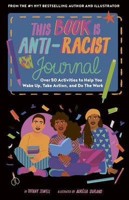 This Book Is Anti-Racist Journal: Over 50 Activities to Help You Wake Up, Ta...