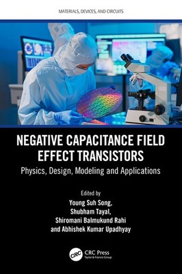 Negative Capacitance Field Effect Transistors: Physics, Desi...
