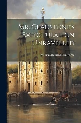 Bernard - Mr. Gladstone's Expostulation Unravelled - New paperback or  - X555z
