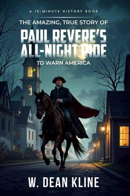 The Amazing, True Story of Paul Revere's All-Night Ride to Warn America: 15-minu