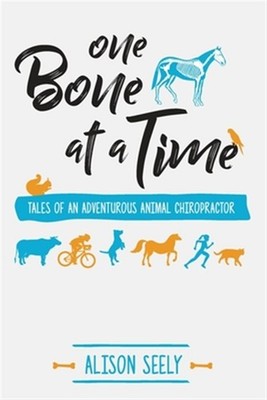 One Bone at a Time: Tales of an Adventurous Animal Chiropractor by Seely, Ali...