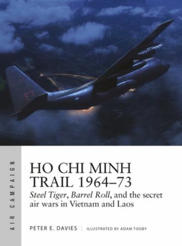 Ho Chi Minh Trail 1964-73 : Steel Tiger, Barrel Roll, and the Secret Air Wars...