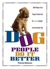 Dog People Do It Better: 200 ways our dogs teach us to love, laugh, and loosen