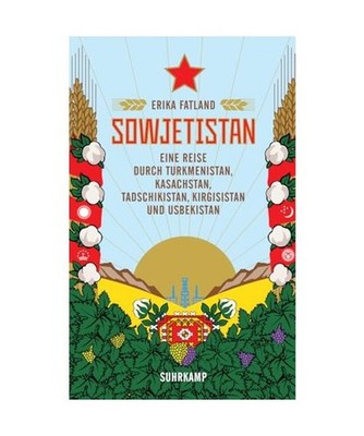 Sowjetistan: Eine Reise durch Turkmenistan, Kasachstan, Tadschikistan, Kirgisist