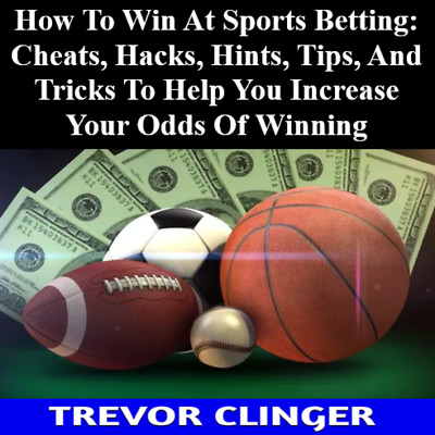 How To Win At Sports Betting: Cheats, Hacks, Hints, Tips, And Tricks To Help You