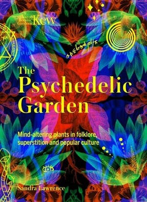 Kew: the Psychedelic Garden : Mind-altering Plants in Folklore, Superstition ...