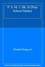 P. S. M. 1: Bk. B (Prep School Maths) By Donald Stagg,etc.