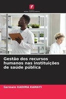 Germain Kadima Kamayi | GestãO Dos Recursos Humanos Nas InstituiçõEs De SaúDe...