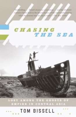 Bissell - Chasing the Sea  Lost Among the Ghosts of Empire in Central  - X555z