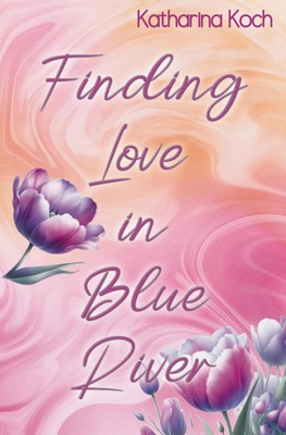 Finding Love in Blue River | Ein Forbidden Love Liebesroman | Katharina Koch