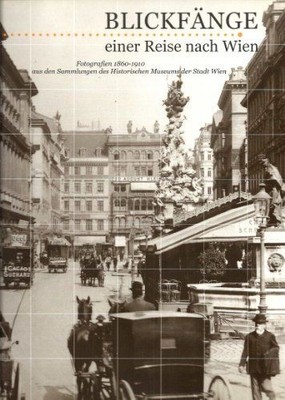 Blickfänge einer Reise nach Wien. Fotografien 1860 - 1910 aus den Sammlungen des