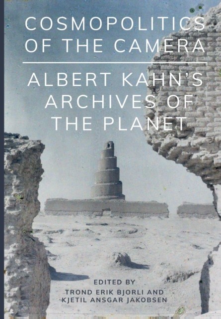Cosmopolitics of the Camera: Albert Kahn’s  by Trond Erik Bjorli PAPERBACK